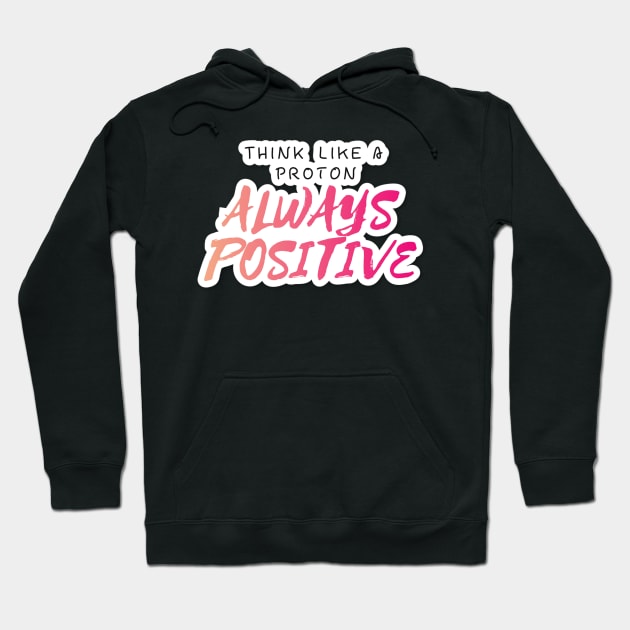 Think Like A proton Always Positive Looks Text Art Hoodie by maddula